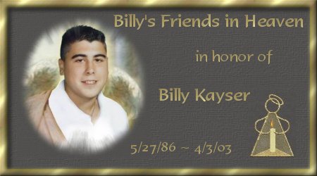 Come visit Billy's Friends and apply to add your angel; Billy's mail site is a tribute to the wonderful life of my 16 yr old son, Billy, who died from injuries sustained in a car accident